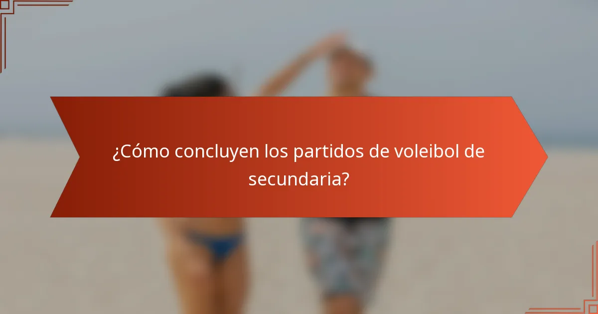 ¿Cómo concluyen los partidos de voleibol de secundaria?