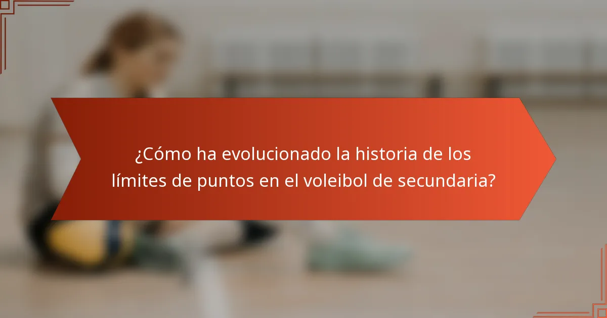 ¿Cómo ha evolucionado la historia de los límites de puntos en el voleibol de secundaria?