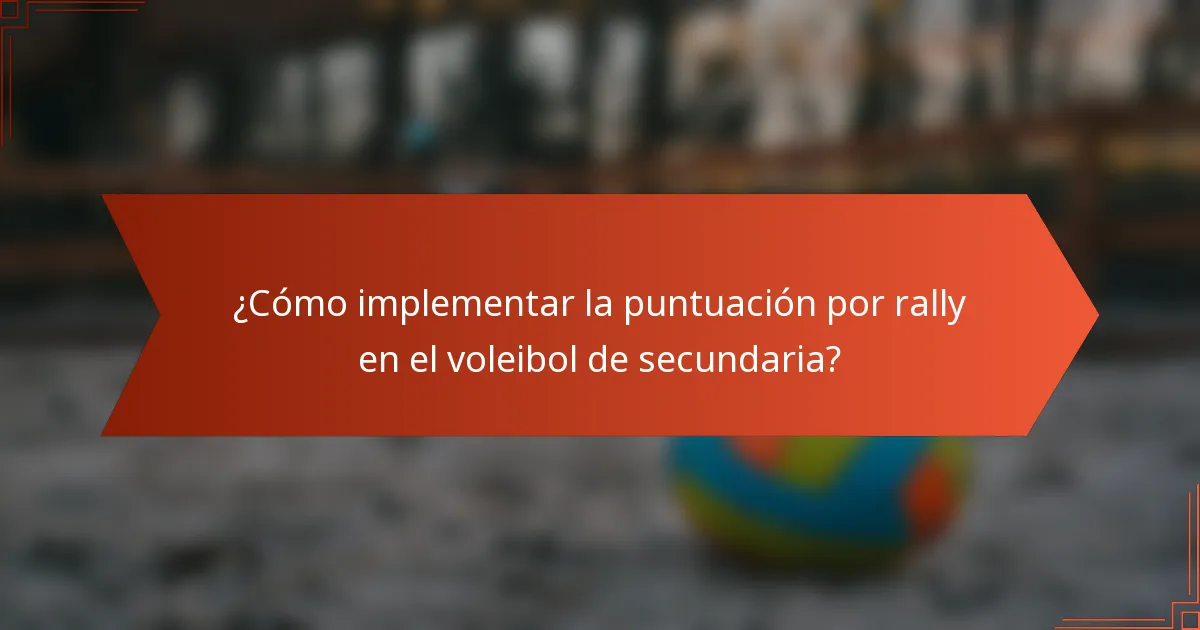 ¿Cómo implementar la puntuación por rally en el voleibol de secundaria?