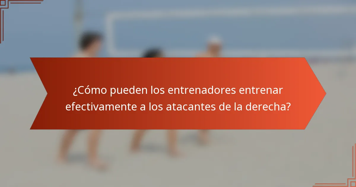 ¿Cómo pueden los entrenadores entrenar efectivamente a los atacantes de la derecha?