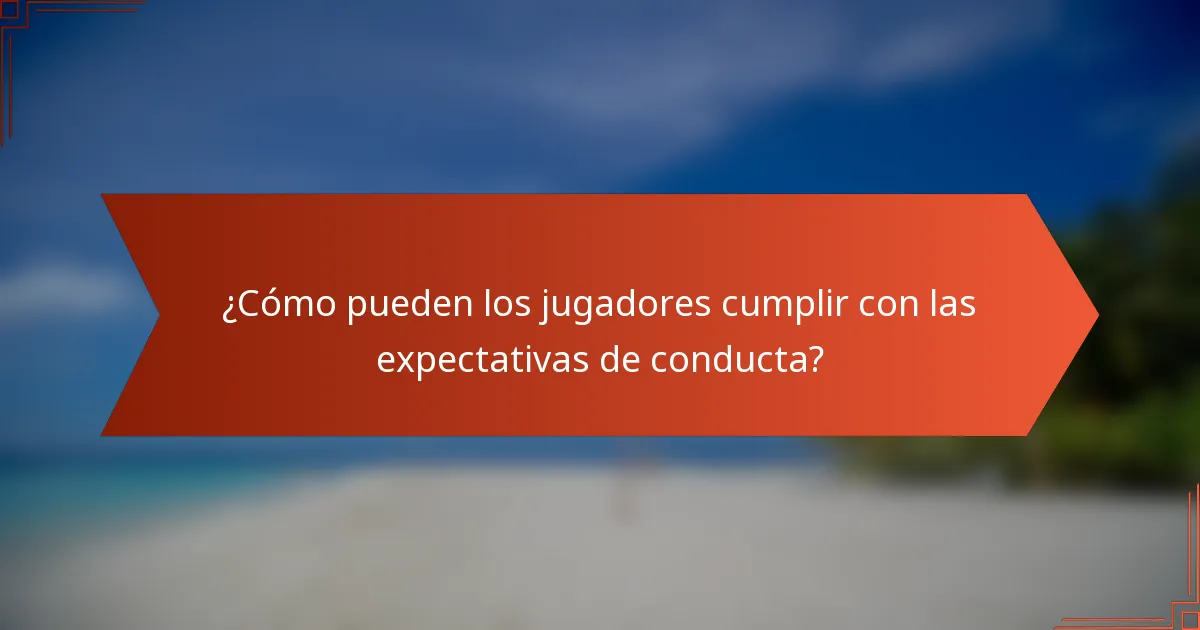 ¿Cómo pueden los jugadores cumplir con las expectativas de conducta?