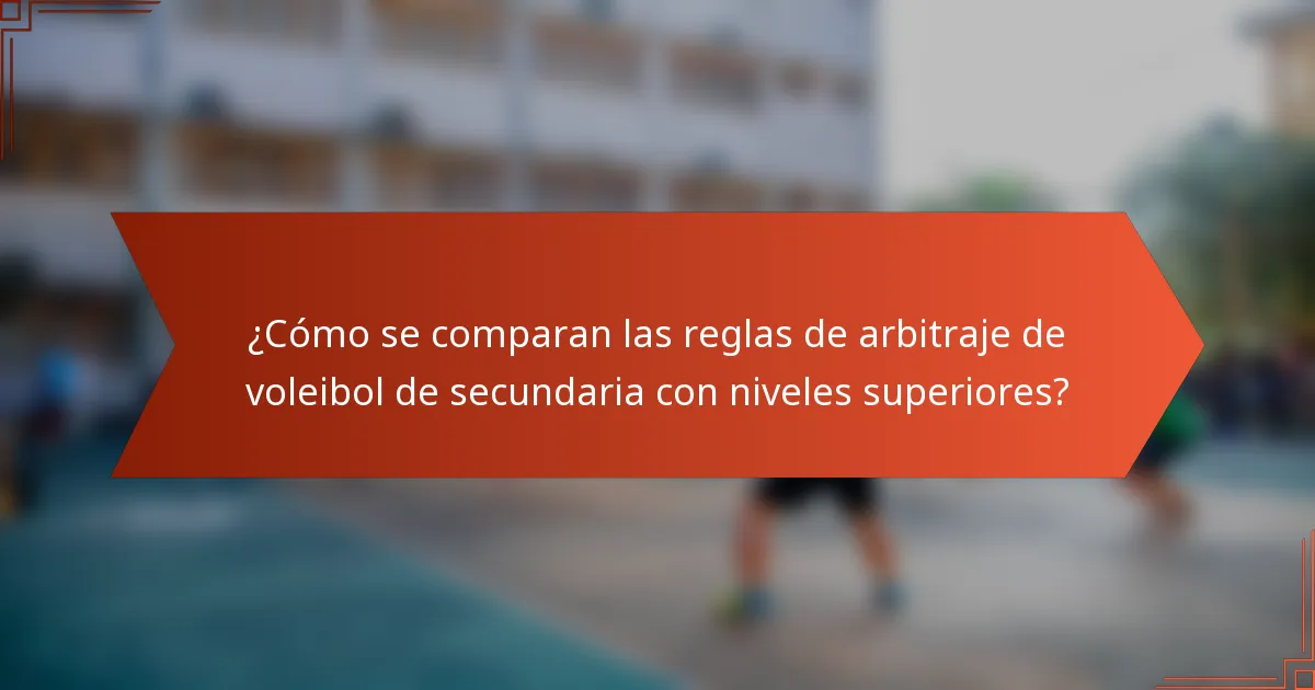 ¿Cómo se comparan las reglas de arbitraje de voleibol de secundaria con niveles superiores?