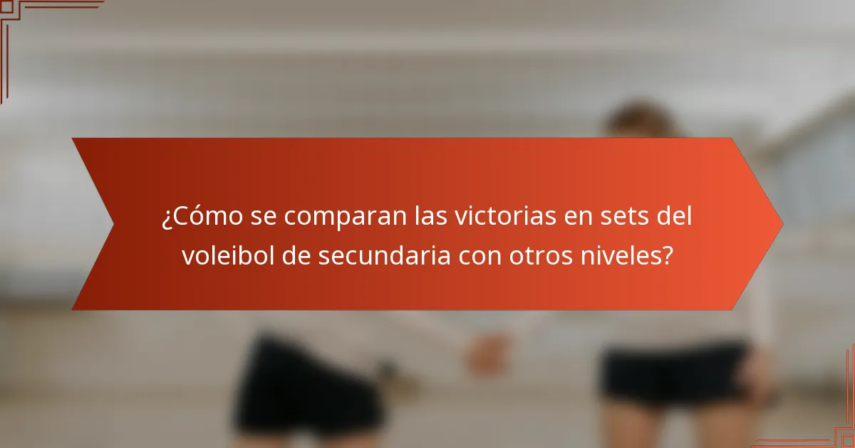 ¿Cómo se comparan las victorias en sets del voleibol de secundaria con otros niveles?
