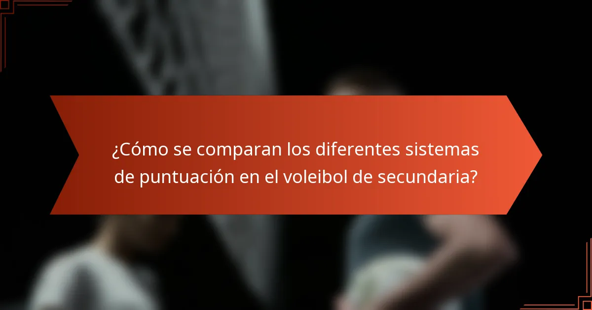 ¿Cómo se comparan los diferentes sistemas de puntuación en el voleibol de secundaria?