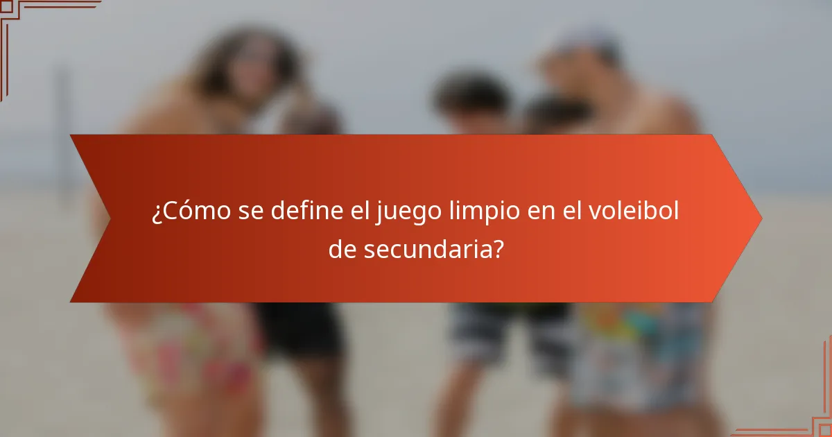 ¿Cómo se define el juego limpio en el voleibol de secundaria?