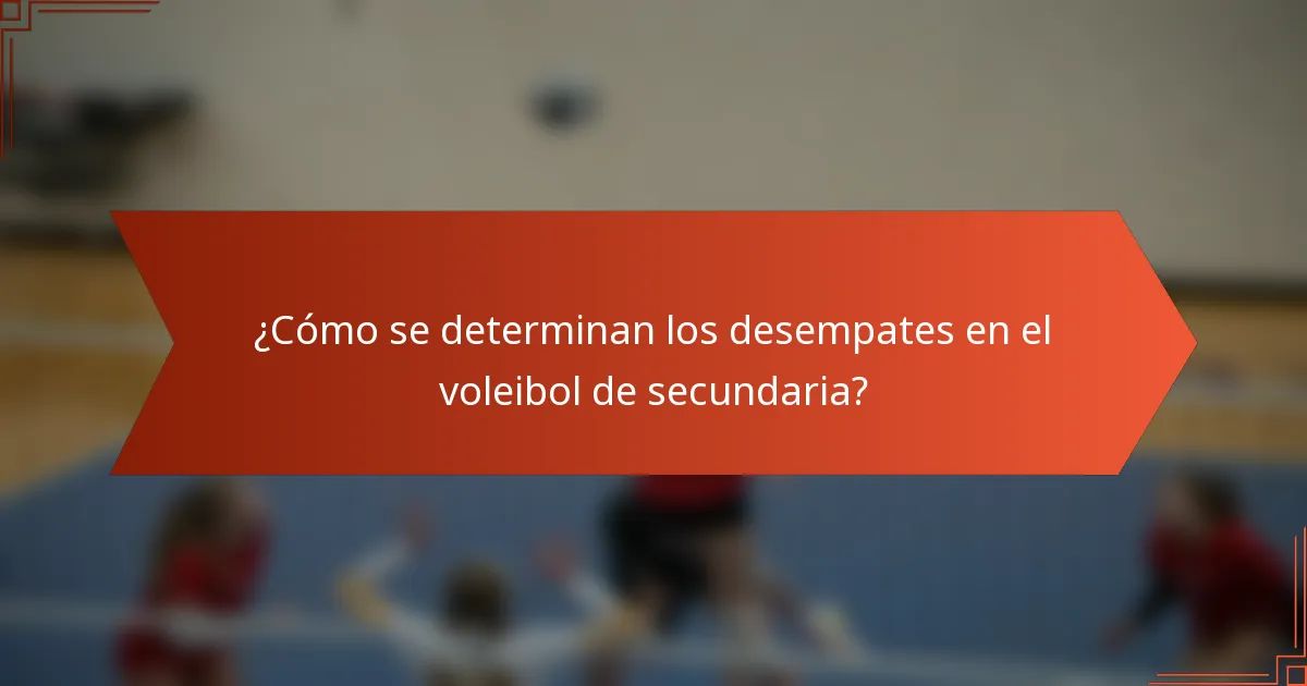 ¿Cómo se determinan los desempates en el voleibol de secundaria?