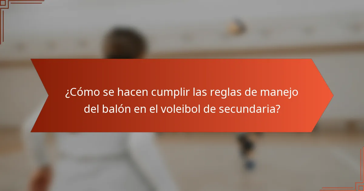¿Cómo se hacen cumplir las reglas de manejo del balón en el voleibol de secundaria?