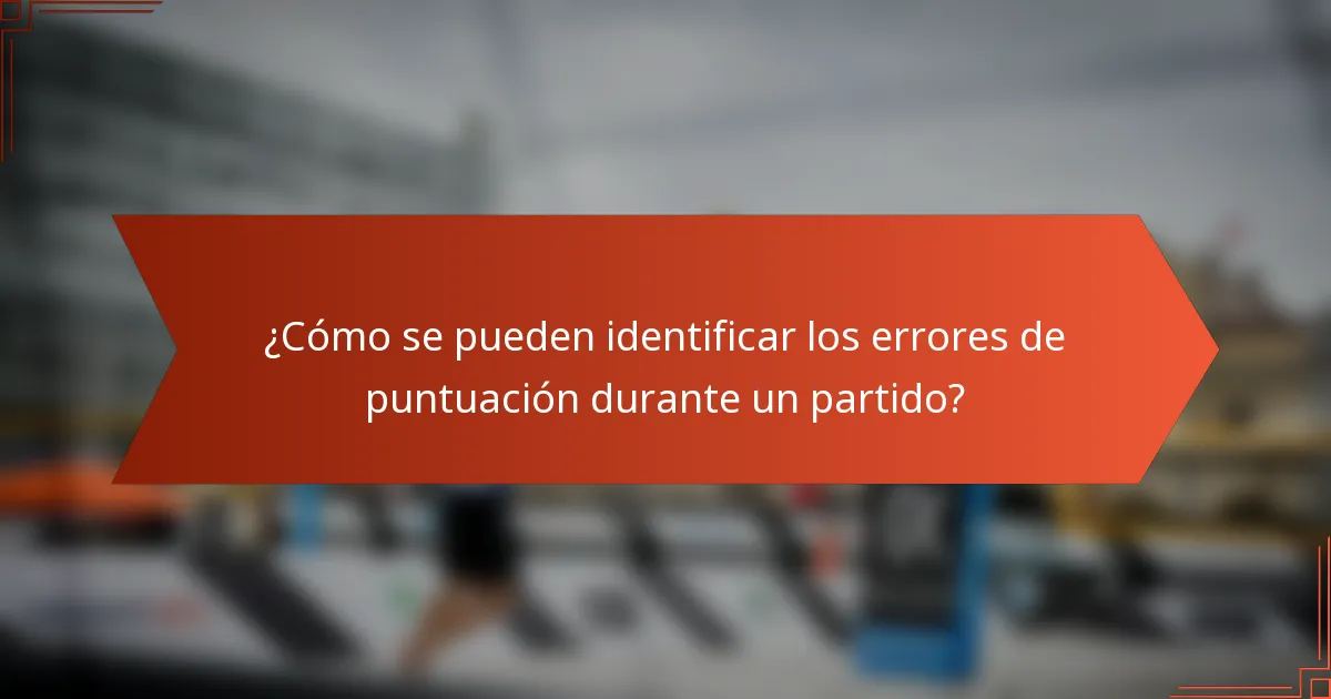 ¿Cómo se pueden identificar los errores de puntuación durante un partido?