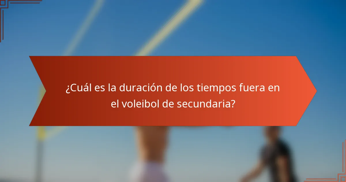 ¿Cuál es la duración de los tiempos fuera en el voleibol de secundaria?