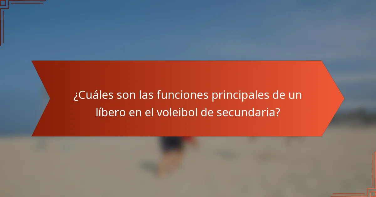 ¿Cuáles son las funciones principales de un líbero en el voleibol de secundaria?