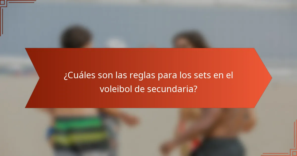 ¿Cuáles son las reglas para los sets en el voleibol de secundaria?
