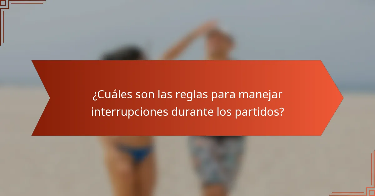 ¿Cuáles son las reglas para manejar interrupciones durante los partidos?