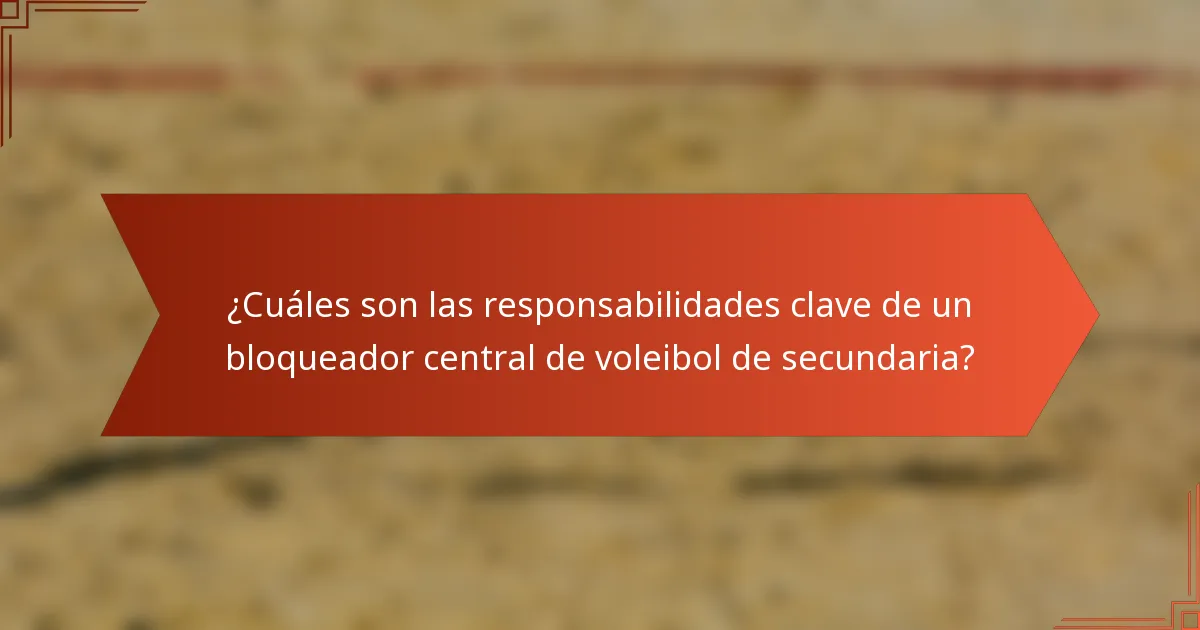 ¿Cuáles son las responsabilidades clave de un bloqueador central de voleibol de secundaria?