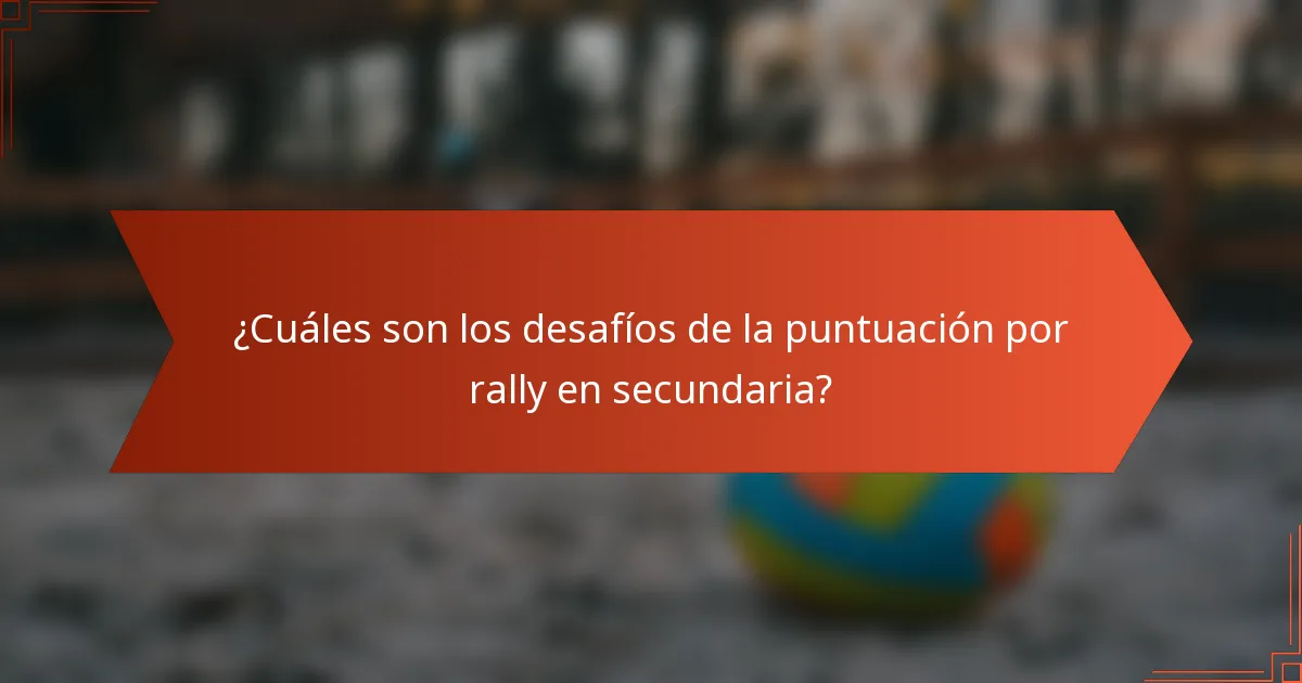 ¿Cuáles son los desafíos de la puntuación por rally en secundaria?
