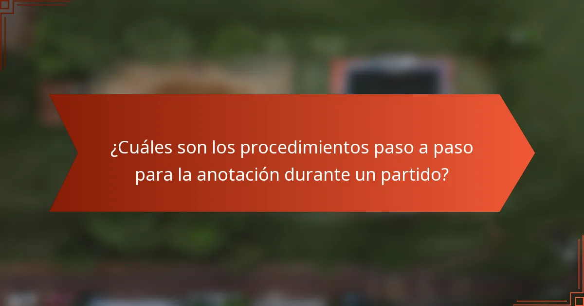 ¿Cuáles son los procedimientos paso a paso para la anotación durante un partido?
