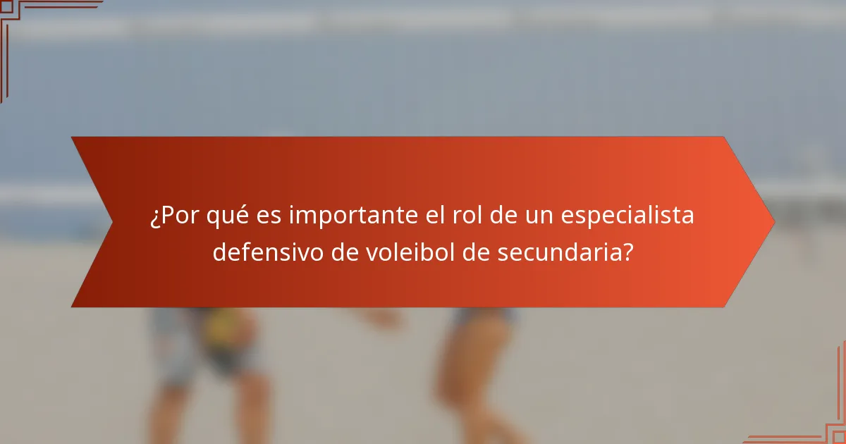 ¿Por qué es importante el rol de un especialista defensivo de voleibol de secundaria?