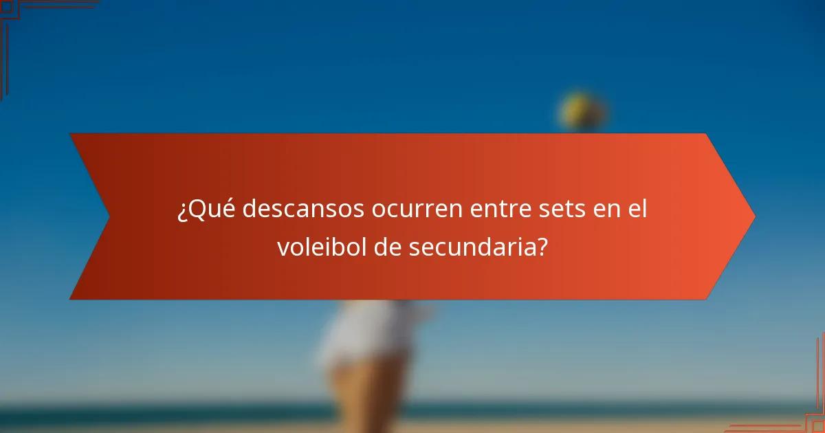 ¿Qué descansos ocurren entre sets en el voleibol de secundaria?
