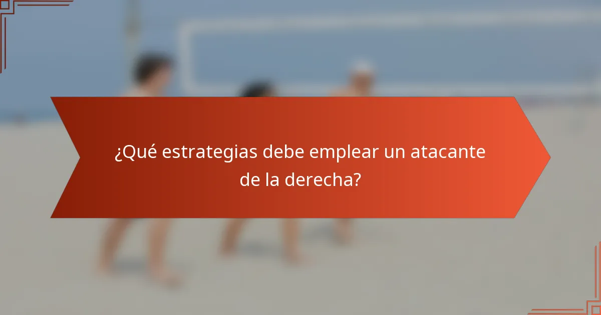 ¿Qué estrategias debe emplear un atacante de la derecha?
