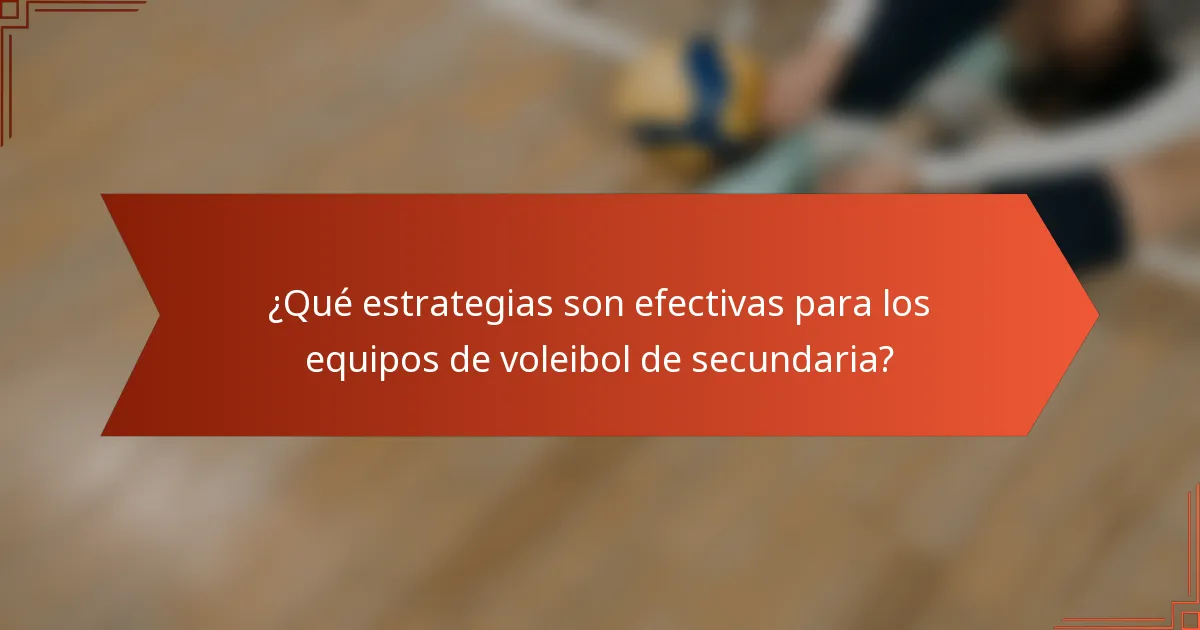¿Qué estrategias son efectivas para los equipos de voleibol de secundaria?