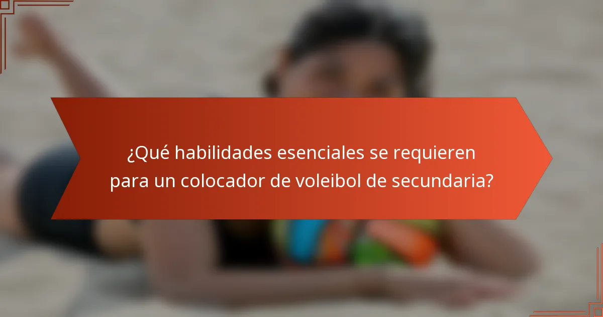 ¿Qué habilidades esenciales se requieren para un colocador de voleibol de secundaria?