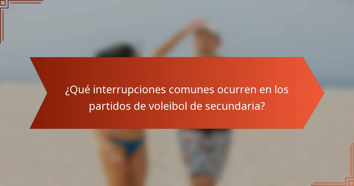 ¿Qué interrupciones comunes ocurren en los partidos de voleibol de secundaria?