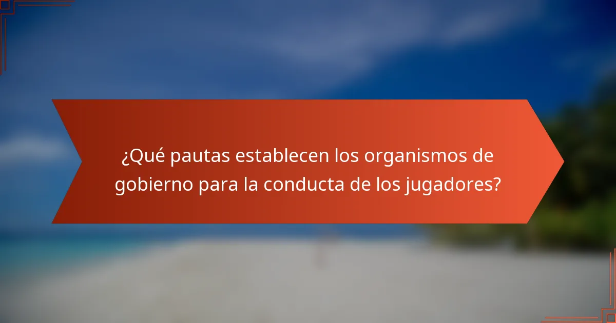 ¿Qué pautas establecen los organismos de gobierno para la conducta de los jugadores?