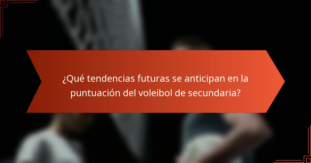¿Qué tendencias futuras se anticipan en la puntuación del voleibol de secundaria?